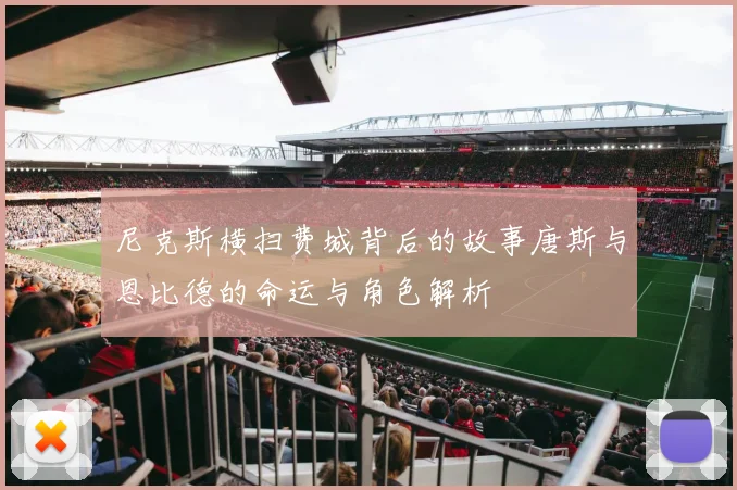 尼克斯横扫费城背后的故事唐斯与恩比德的命运与角色解析